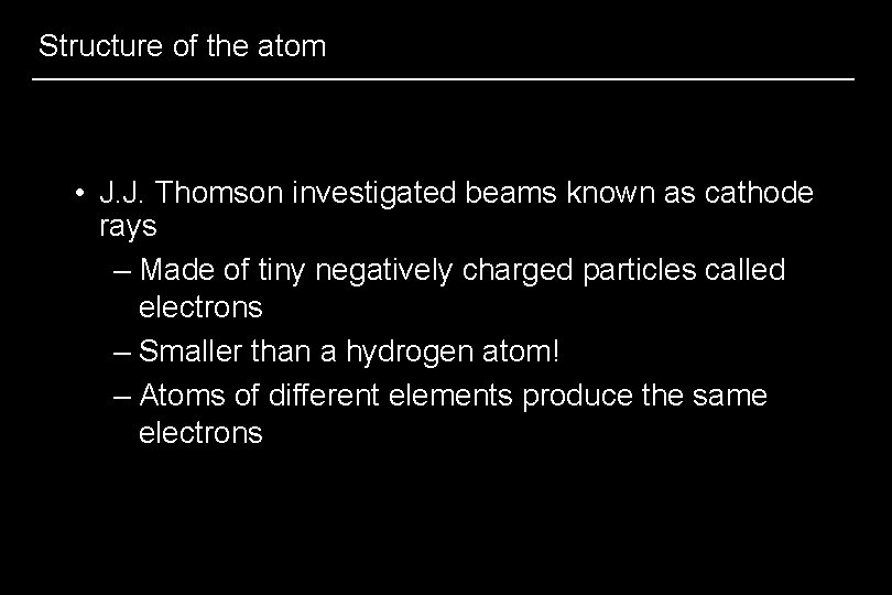 Structure of the atom • J. J. Thomson investigated beams known as cathode rays