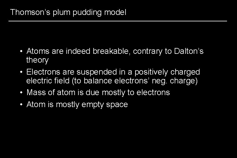 Thomson’s plum pudding model • Atoms are indeed breakable, contrary to Dalton’s theory •