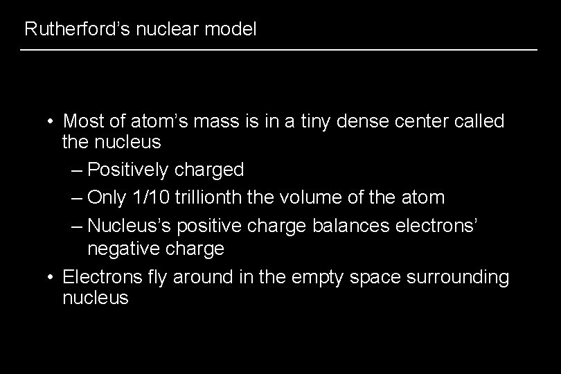 Rutherford’s nuclear model • Most of atom’s mass is in a tiny dense center