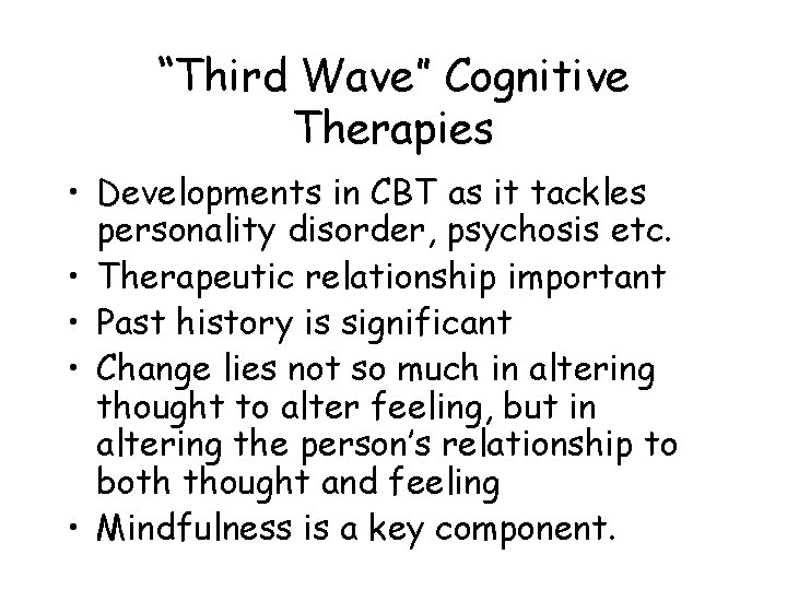 “Third Wave” Cognitive Therapies • Developments in CBT as it tackles personality disorder, psychosis