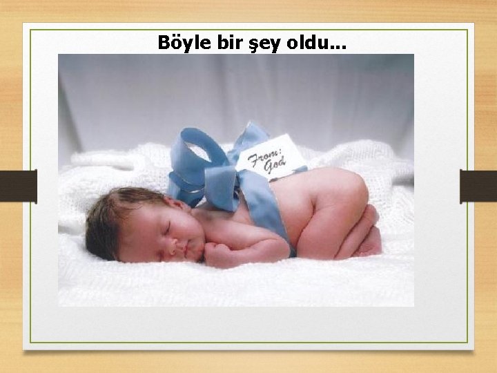 Böyle bir şey oldu. . . 