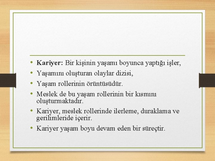  • • Kariyer: Bir kişinin yaşamı boyunca yaptığı işler, Yaşamını oluşturan olaylar dizisi,