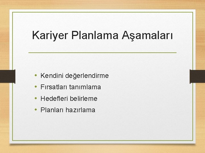 Kariyer Planlama Aşamaları • • Kendini değerlendirme Fırsatları tanımlama Hedefleri belirleme Planları hazırlama 