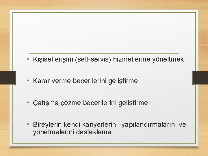  • Kişisel erişim (self-servis) hizmetlerine yöneltmek • Karar verme becerilerini geliştirme • Çatışma