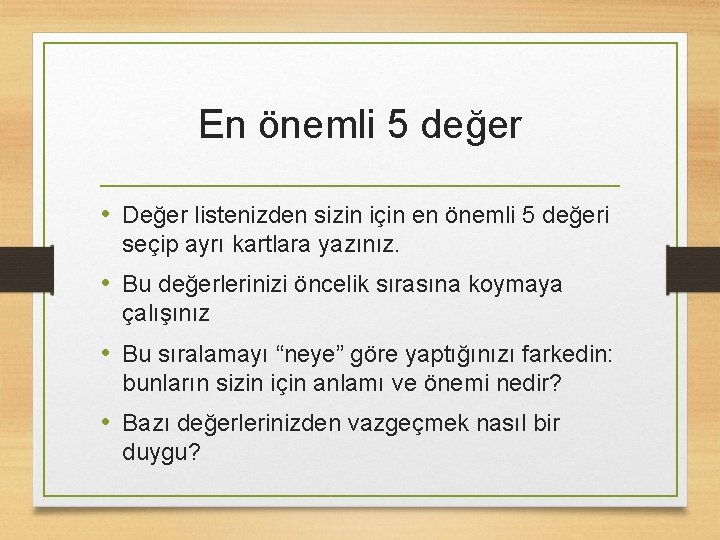 En önemli 5 değer • Değer listenizden sizin için en önemli 5 değeri seçip