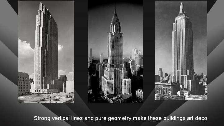 Strong vertical lines and pure geometry make these buildings art deco. 
