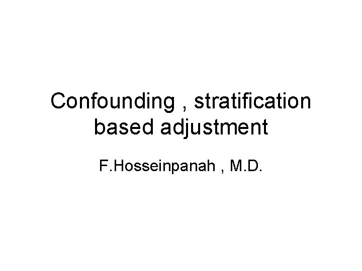 Confounding , stratification based adjustment F. Hosseinpanah , M. D. 