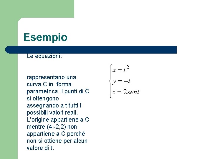 Esempio Le equazioni: rappresentano una curva C in forma parametrica. I punti di C