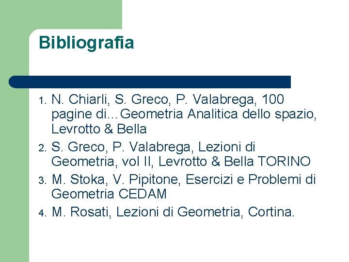 Bibliografia 1. 2. 3. 4. N. Chiarli, S. Greco, P. Valabrega, 100 pagine di…Geometria