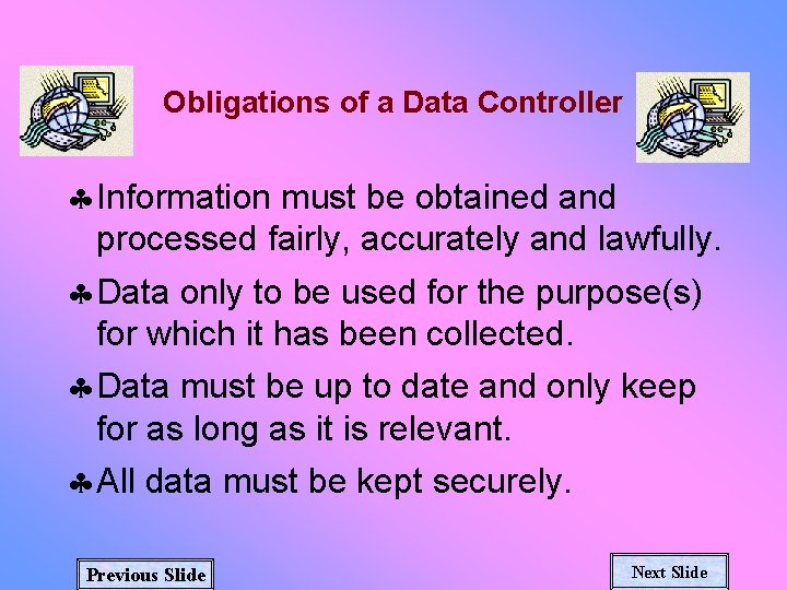 Obligations of a Data Controller § Information must be obtained and processed fairly, accurately