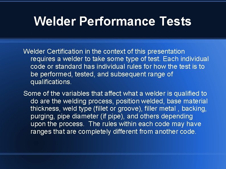 Welder Performance Tests Welder Certification in the context of this presentation requires a welder
