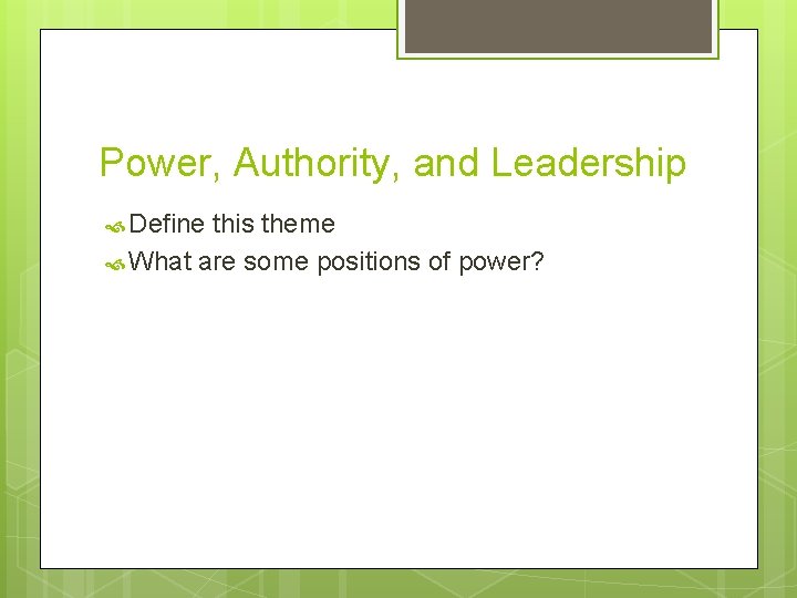 Power, Authority, and Leadership Define this theme What are some positions of power? 