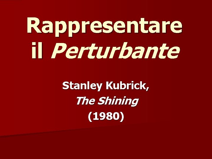 Rappresentare il Perturbante Stanley Kubrick, The Shining (1980) 