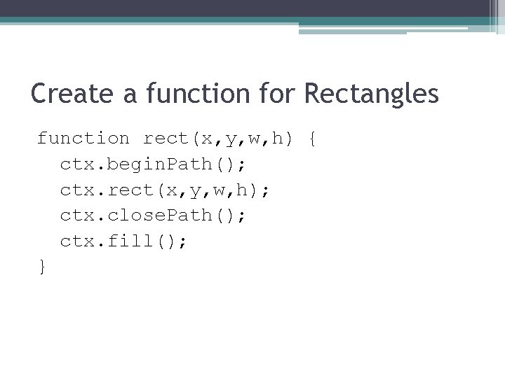 Create a function for Rectangles function rect(x, y, w, h) { ctx. begin. Path();