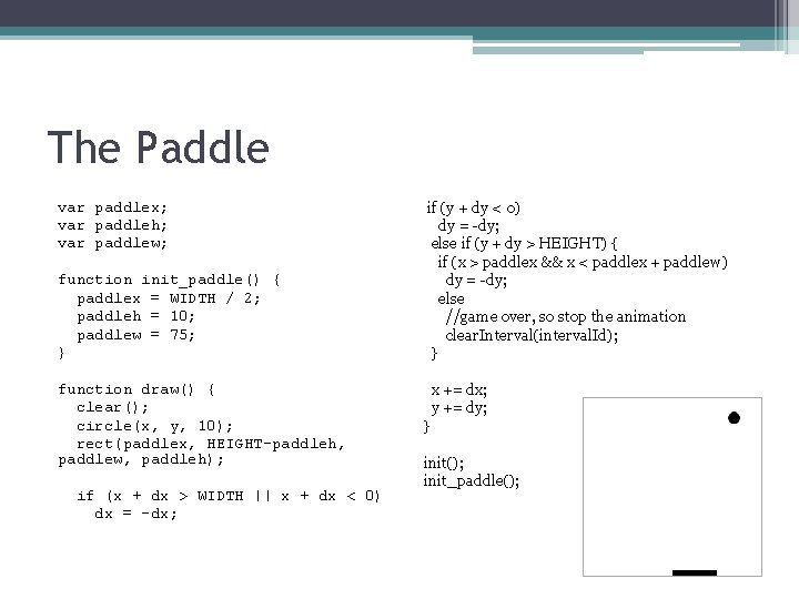 The Paddle var paddlex; var paddleh; var paddlew; function init_paddle() { paddlex = WIDTH