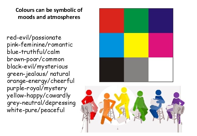 Colours can be symbolic of moods and atmospheres red-evil/passionate pink-feminine/romantic blue-truthful/calm brown-poor/common black-evil/mysterious green-jealous/