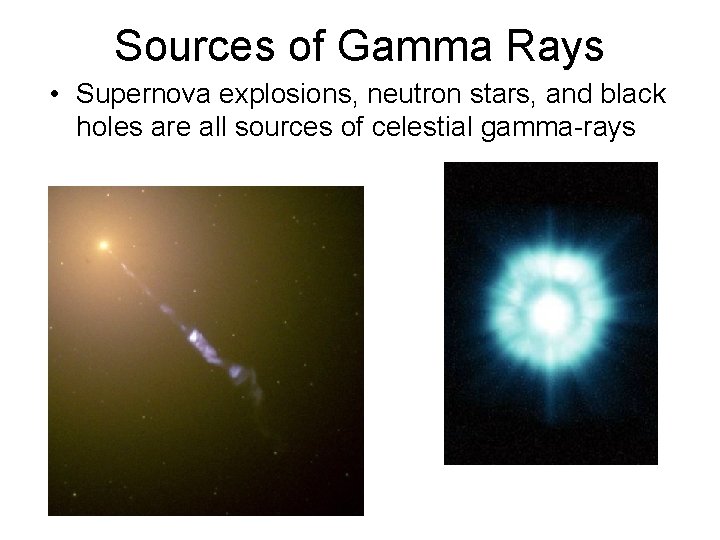 Sources of Gamma Rays • Supernova explosions, neutron stars, and black holes are all