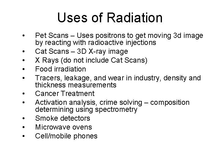 Uses of Radiation • • • Pet Scans – Uses positrons to get moving