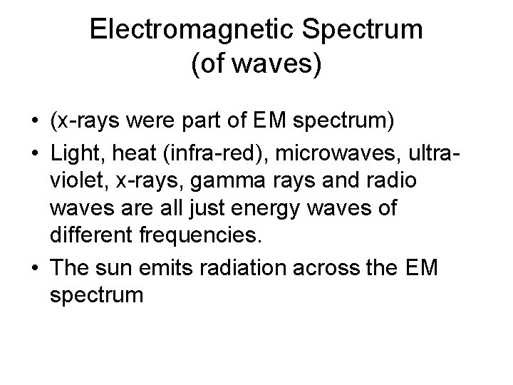 Electromagnetic Spectrum (of waves) • (x-rays were part of EM spectrum) • Light, heat