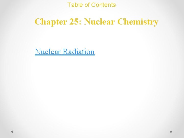 Table of Contents Chapter 25: Nuclear Chemistry Nuclear Radiation 