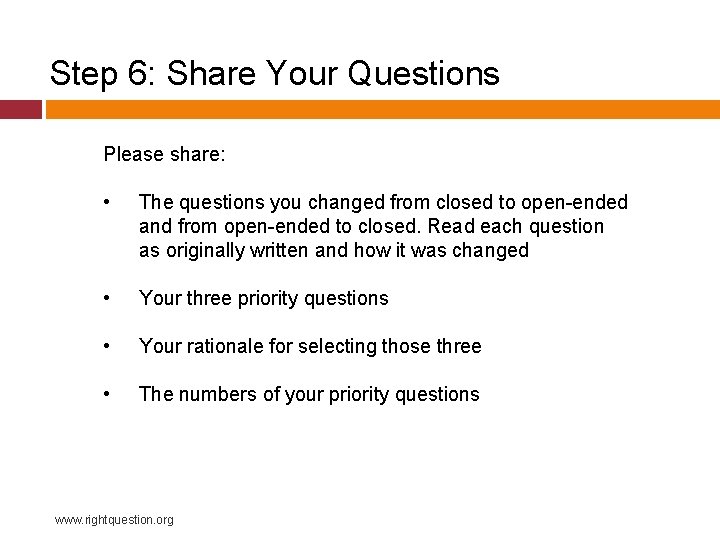 Step 6: Share Your Questions Please share: • The questions you changed from closed