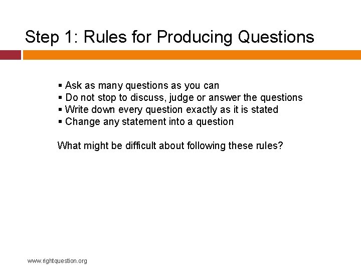 Step 1: Rules for Producing Questions § Ask as many questions as you can