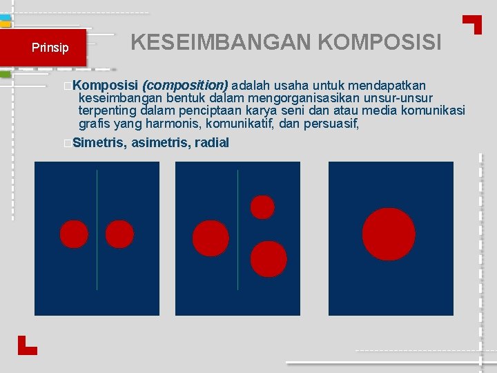 Prinsip KESEIMBANGAN KOMPOSISI �Komposisi (composition) adalah usaha untuk mendapatkan keseimbangan bentuk dalam mengorganisasikan unsur-unsur