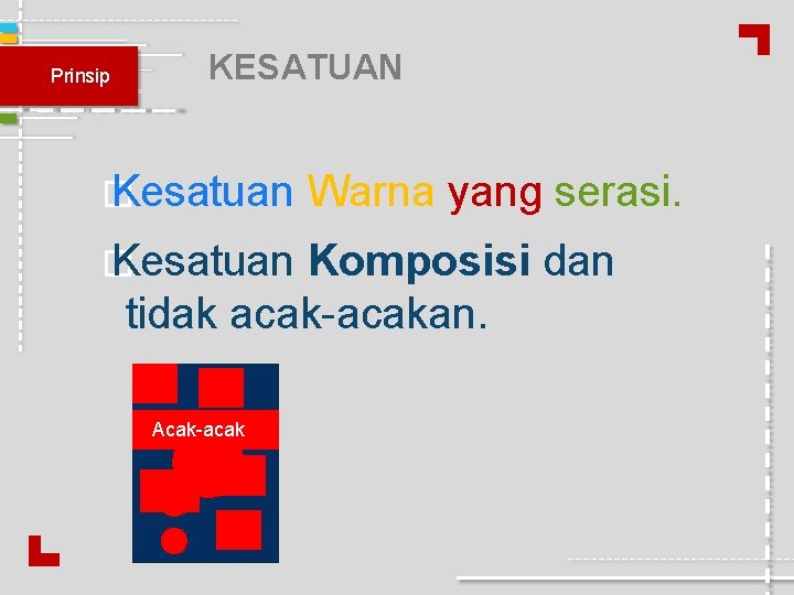Prinsip KESATUAN � Kesatuan Warna yang serasi. Komposisi dan tidak acak-acakan. Acak-acak Prinsip KESATUAN � Kesatuan Warna yang serasi. Komposisi dan tidak acak-acakan. Acak-acak