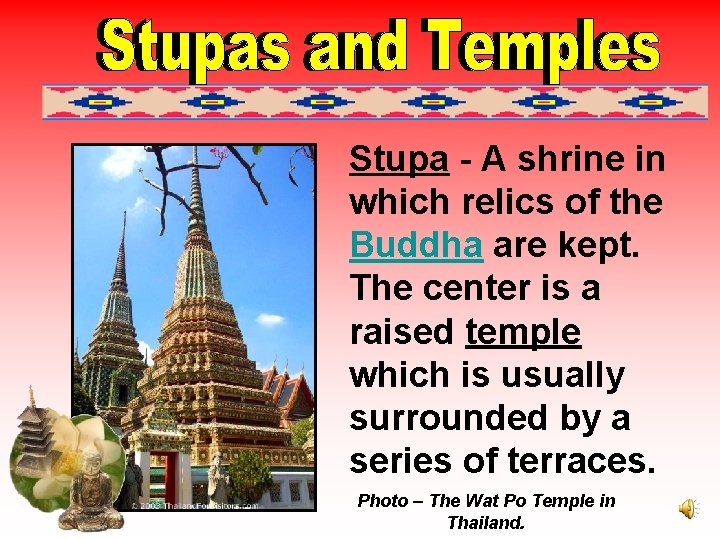 Stupa - A shrine in which relics of the Buddha are kept. The center