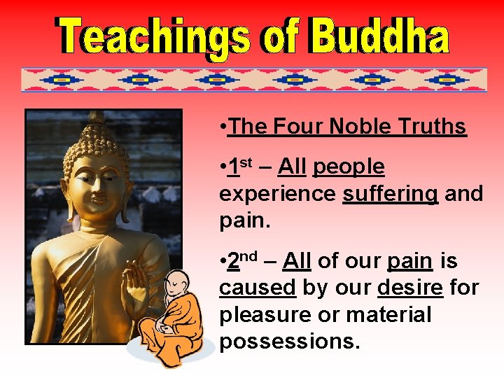  • The Four Noble Truths • 1 st – All people experience suffering