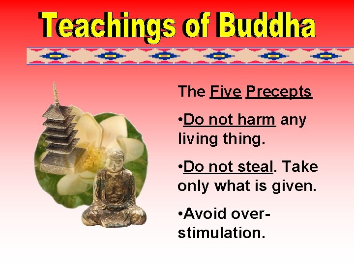 The Five Precepts • Do not harm any living thing. • Do not steal.