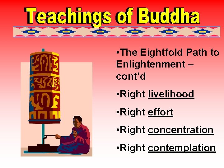  • The Eightfold Path to Enlightenment – cont’d • Right livelihood • Right