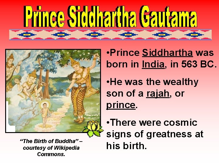  • Prince Siddhartha was born in India, in 563 BC. • He was