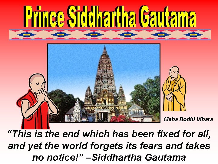 Maha Bodhi Vihara “This is the end which has been fixed for all, and