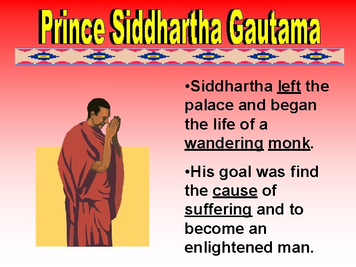  • Siddhartha left the palace and began the life of a wandering monk.