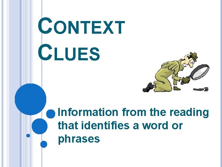 CONTEXT CLUES Information from the reading that identifies a word or phrases 