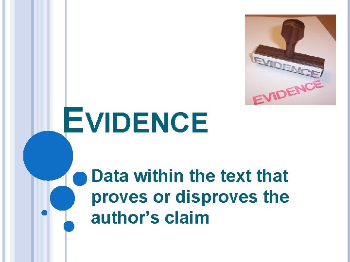 EVIDENCE Data within the text that proves or disproves the author’s claim 