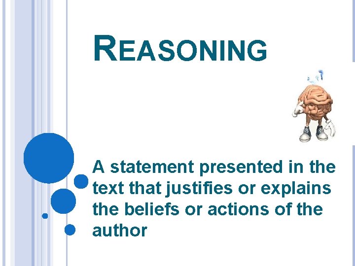 REASONING A statement presented in the text that justifies or explains the beliefs or