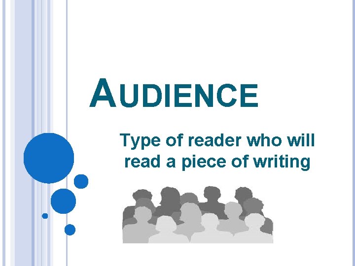 AUDIENCE Type of reader who will read a piece of writing 