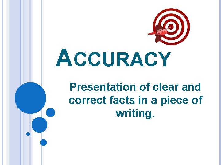 ACCURACY Presentation of clear and correct facts in a piece of writing. 