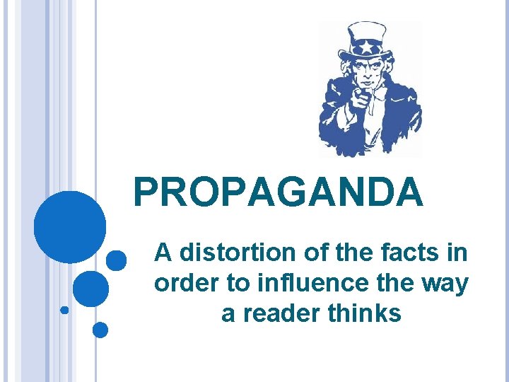 PROPAGANDA A distortion of the facts in order to influence the way a reader