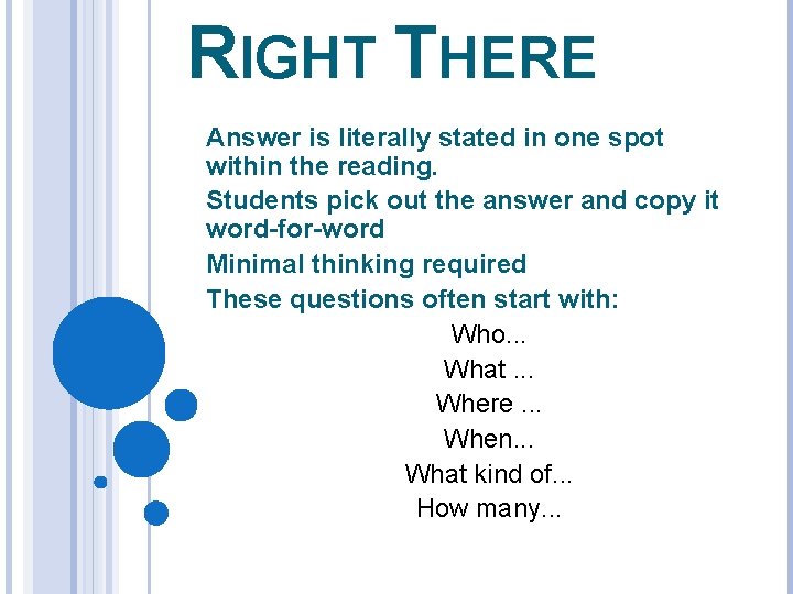 RIGHT THERE Answer is literally stated in one spot within the reading. Students pick