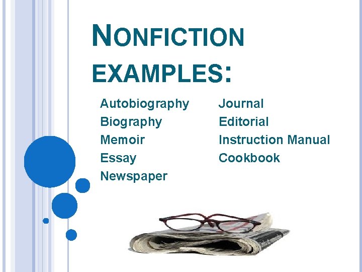 NONFICTION EXAMPLES: Autobiography Biography Memoir Essay Newspaper Journal Editorial Instruction Manual Cookbook 