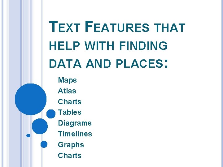 TEXT FEATURES THAT HELP WITH FINDING DATA AND PLACES: Maps Atlas Charts Tables Diagrams