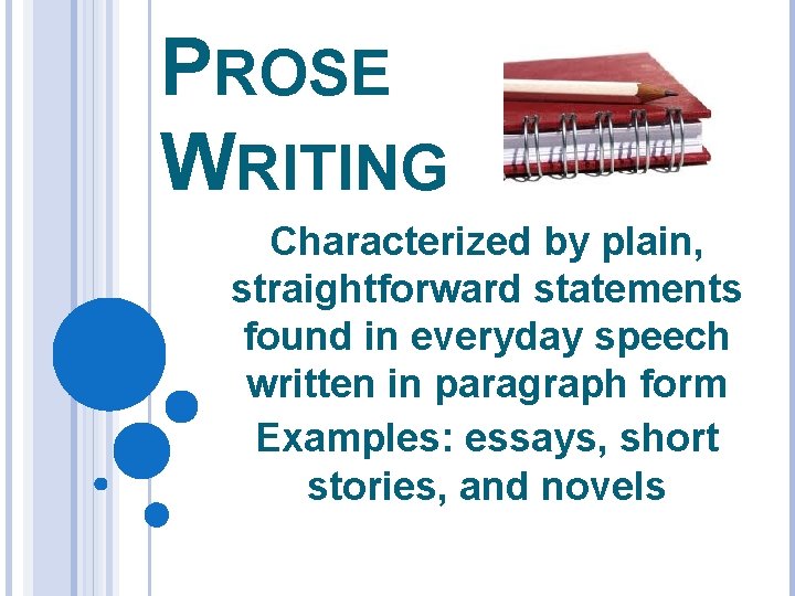 PROSE WRITING Characterized by plain, straightforward statements found in everyday speech written in paragraph