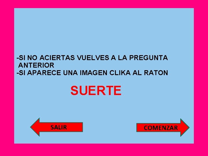 -SI NO ACIERTAS VUELVES A LA PREGUNTA ANTERIOR -SI APARECE UNA IMAGEN CLIKA AL