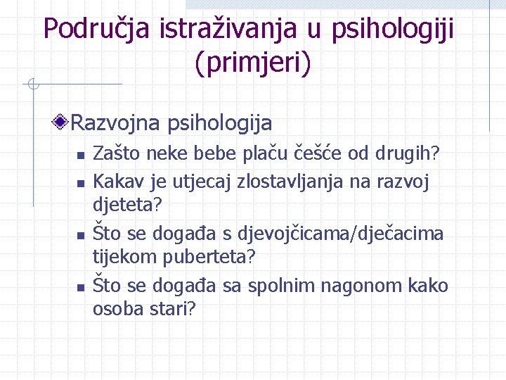 Područja istraživanja u psihologiji (primjeri) Razvojna psihologija n n Zašto neke bebe plaču češće