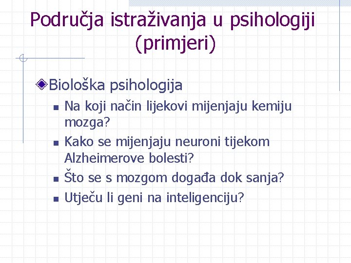 Područja istraživanja u psihologiji (primjeri) Biološka psihologija n n Na koji način lijekovi mijenjaju