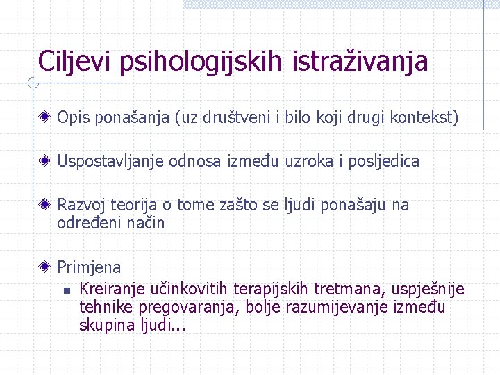 Ciljevi psihologijskih istraživanja Opis ponašanja (uz društveni i bilo koji drugi kontekst) Uspostavljanje odnosa