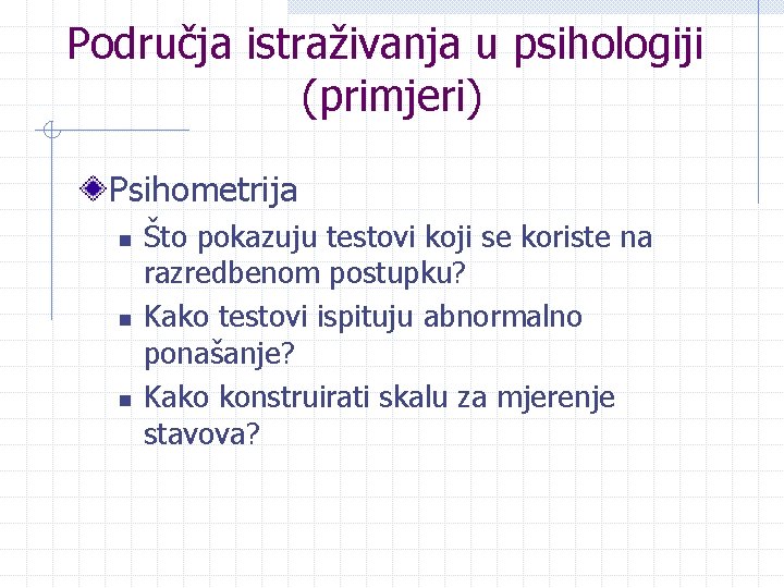 Područja istraživanja u psihologiji (primjeri) Psihometrija n n n Što pokazuju testovi koji se